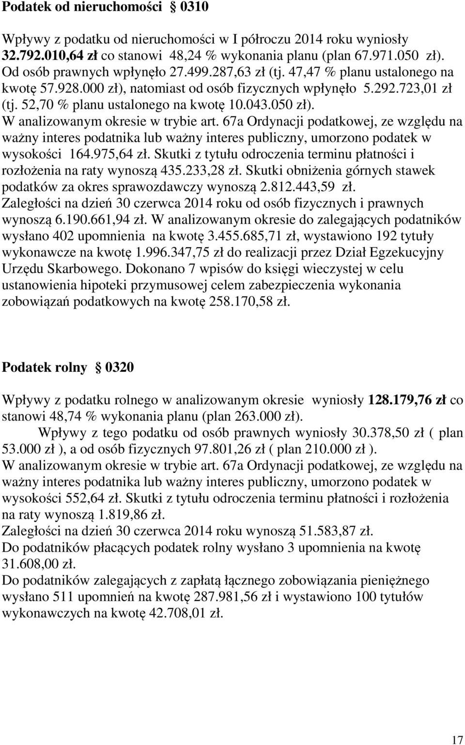 W analizowanym okresie w trybie art. 67a Ordynacji podatkowej, ze względu na ważny interes podatnika lub ważny interes publiczny, umorzono podatek w wysokości 164.975,64 zł.