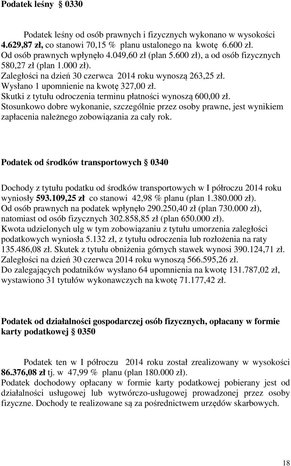 Skutki z tytułu odroczenia terminu płatności wynoszą 600,00 zł. Stosunkowo dobre wykonanie, szczególnie przez osoby prawne, jest wynikiem zapłacenia należnego zobowiązania za cały rok.