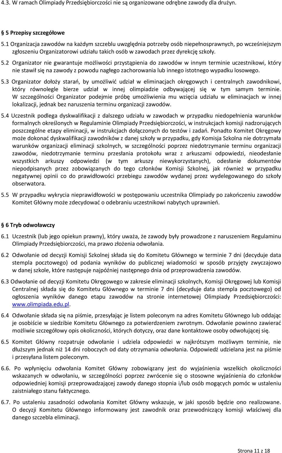 2 Organizator nie gwarantuje możliwości przystąpienia do zawodów w innym terminie uczestnikowi, który nie stawił się na zawody z powodu nagłego zachorowania lub innego istotnego wypadku losowego. 5.