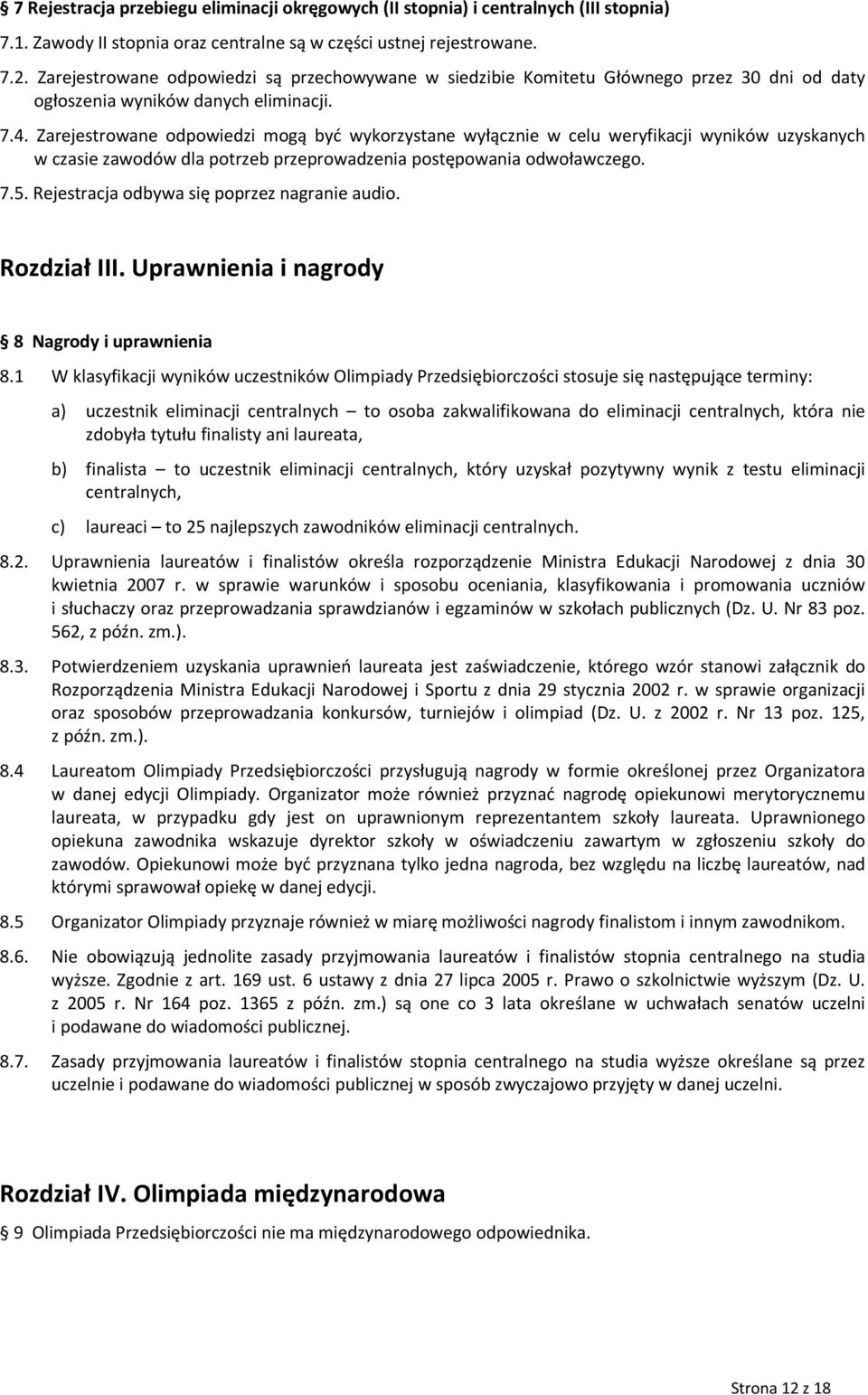 Zarejestrowane odpowiedzi mogą być wykorzystane wyłącznie w celu weryfikacji wyników uzyskanych w czasie zawodów dla potrzeb przeprowadzenia postępowania odwoławczego. 7.5.