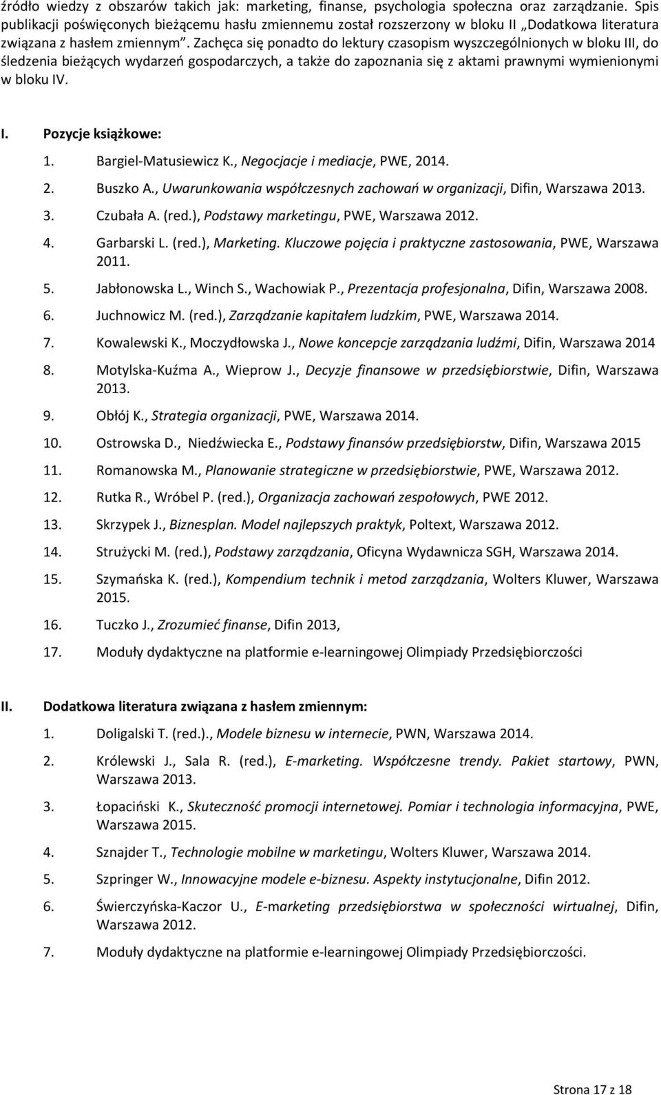 Zachęca się ponadto do lektury czasopism wyszczególnionych w bloku III, do śledzenia bieżących wydarzeń gospodarczych, a także do zapoznania się z aktami prawnymi wymienionymi w bloku IV. I. Pozycje książkowe: 1.