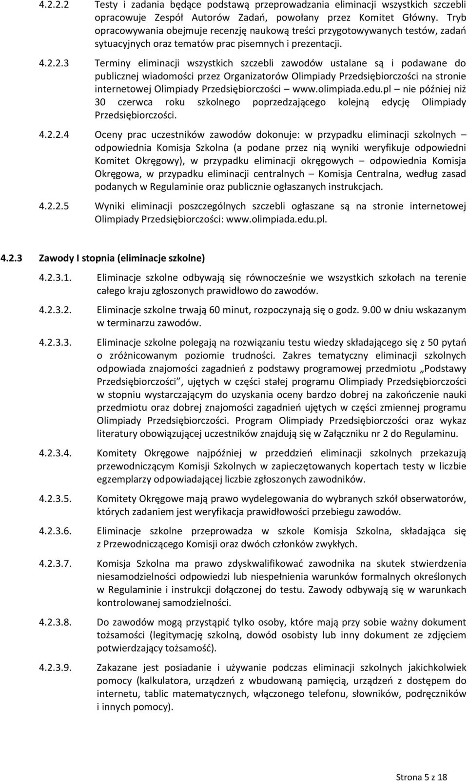 2.3 Terminy eliminacji wszystkich szczebli zawodów ustalane są i podawane do publicznej wiadomości przez Organizatorów Olimpiady Przedsiębiorczości na stronie internetowej Olimpiady