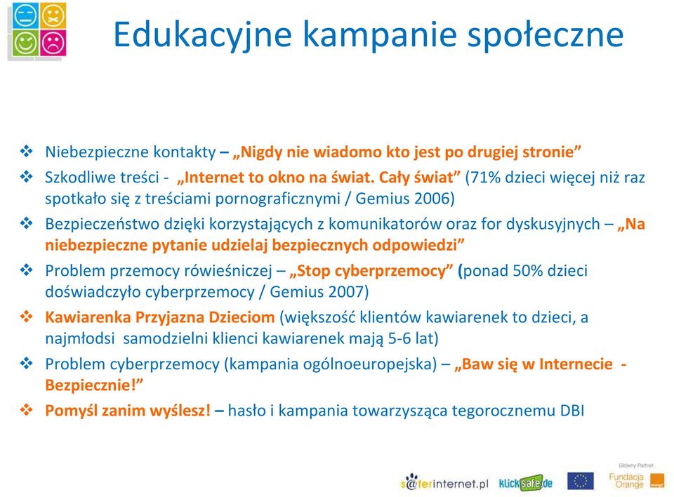 pytanie udzielaj bezpiecznych odpowiedzi Problem przemocy rówieśniczej Stop cyberprzemocy (ponad 50% dzieci doświadczyło cyberprzemocy / Gemius 2007) Kawiarenka Przyjazna