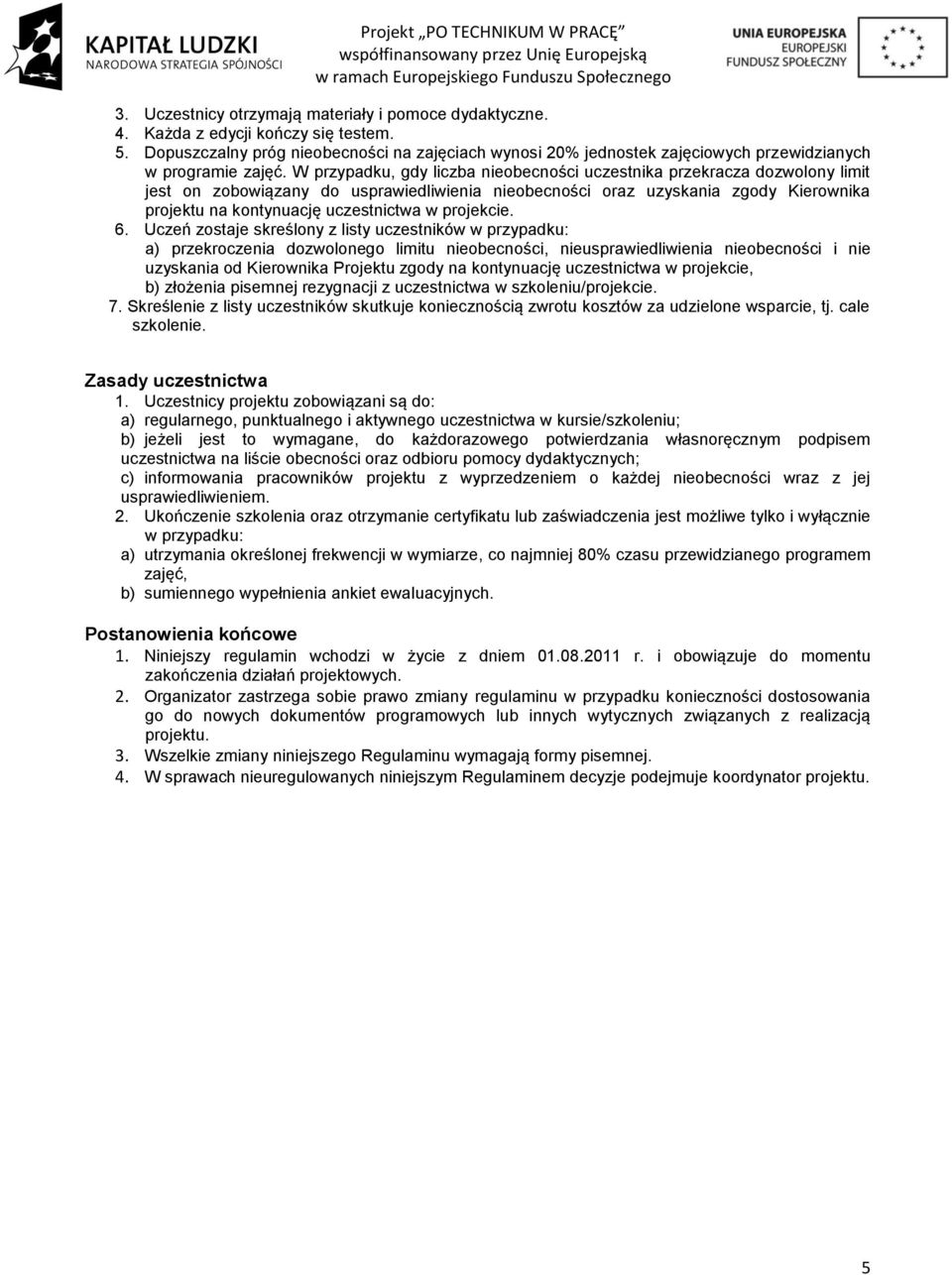 uczestnictwa na liście obecności oraz odbioru pomocy dydaktycznych; c) informowania pracowników projektu z wyprzedzeniem o każdej nieobecności wraz z jej usprawiedliwieniem. 2.