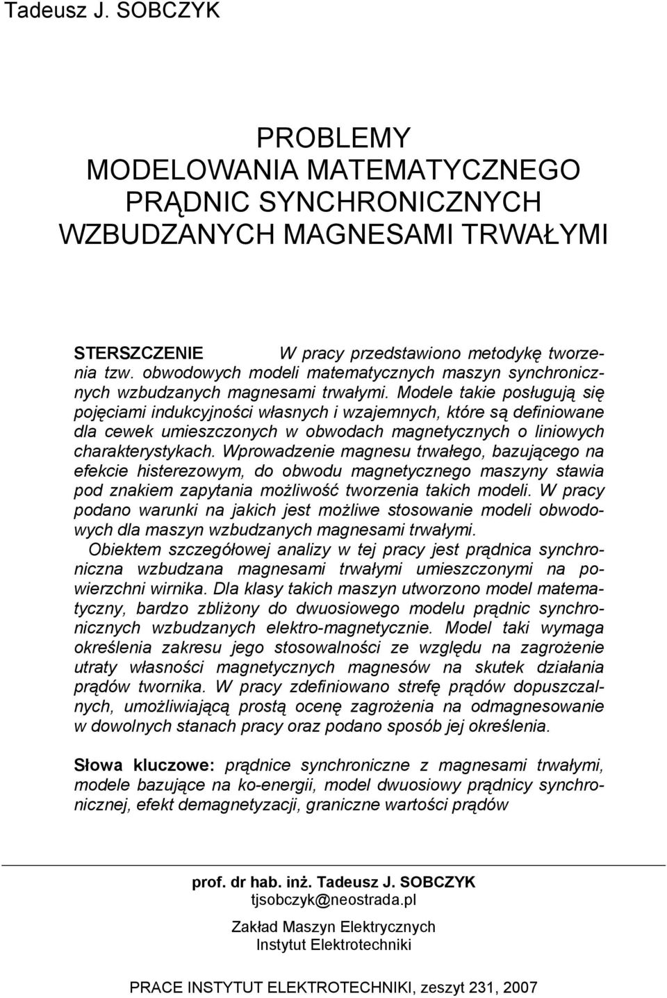 Moele tae osługują sę ojęca ucyjośc własych wzajeych, tóre są efowae la cewe ueszczoych w obwoach agetyczych o lowych charaterystyach.