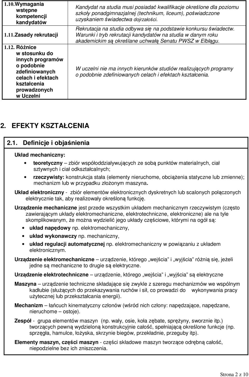 (technikum, liceum), poświadczone uzyskaniem świadectwa dojrzałości. Rekrutacja na studia odbywa się na podstawie konkursu świadectw.