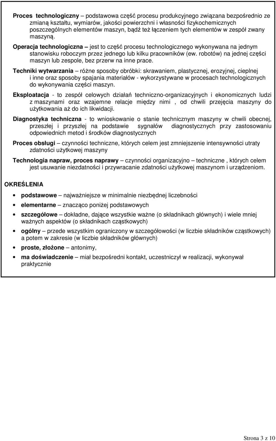 Operacja technologiczna jest to część procesu technologicznego wykonywana na jednym stanowisku roboczym przez jednego lub kilku pracowników (ew.