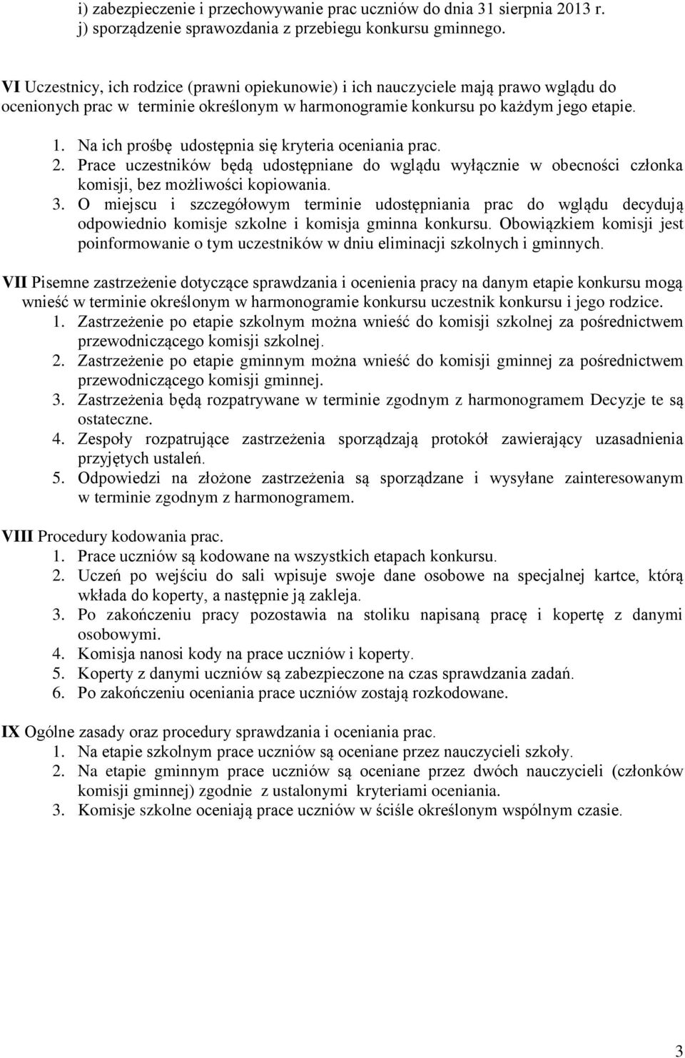 Na ich prośbę udostępnia się kryteria oceniania prac. 2. Prace uczestników będą udostępniane do wglądu wyłącznie w obecności członka komisji, bez możliwości kopiowania. 3.