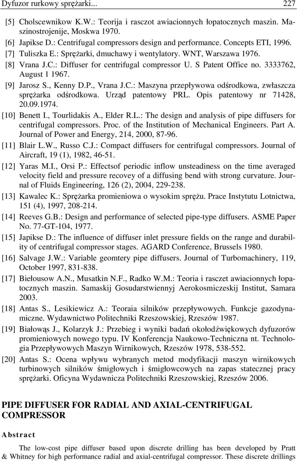 S Patent Office no. 3333762, August 1 1967. [9] Jarosz S., Kenny D.P., Vrana J.C.: Maszyna przepływowa odśrodkowa, zwłaszcza spręŝarka odśrodkowa. Urząd patentowy PRL. Opis patentowy nr 71428, 20.09.