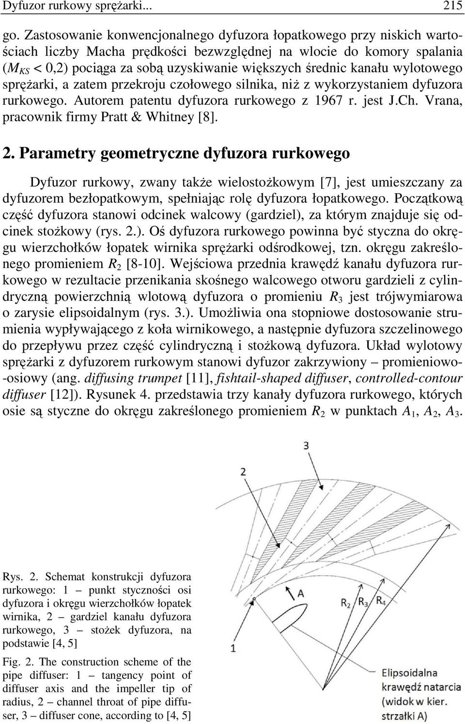 kanału wylotowego spręŝarki, a zatem przekroju czołowego silnika, niŝ z wykorzystaniem dyfuzora rurkowego. Autorem patentu dyfuzora rurkowego z 1967 r. jest J.Ch.