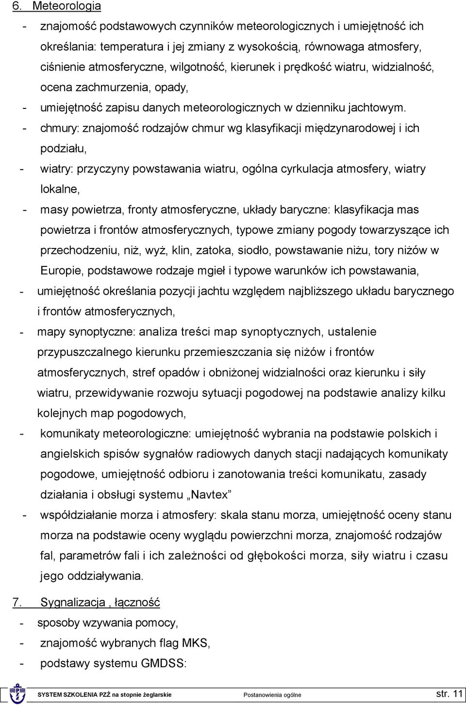 - chmury: znajomość rodzajów chmur wg klasyfikacji międzynarodowej i ich podziału, - wiatry: przyczyny powstawania wiatru, ogólna cyrkulacja atmosfery, wiatry lokalne, - masy powietrza, fronty