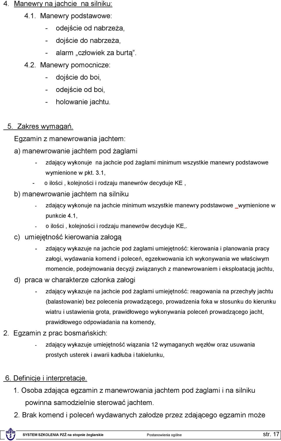 Egzamin z manewrowania jachtem: a) manewrowanie jachtem pod żaglami - zdający wykonuje na jachcie pod żaglami minimum wszystkie manewry podstawowe wymienione w pkt. 3.