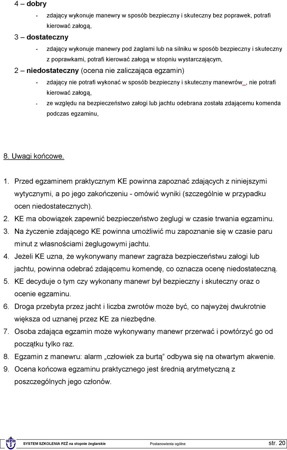 potrafi kierować załogą, - ze względu na bezpieczeństwo załogi lub jachtu odebrana została zdającemu komenda podczas egzaminu, 8. Uwagi końcowe. 1.