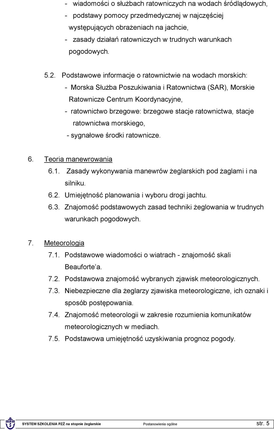 Podstawowe informacje o ratownictwie na wodach morskich: - Morska Służba Poszukiwania i Ratownictwa (SAR), Morskie Ratownicze Centrum Koordynacyjne, - ratownictwo brzegowe: brzegowe stacje