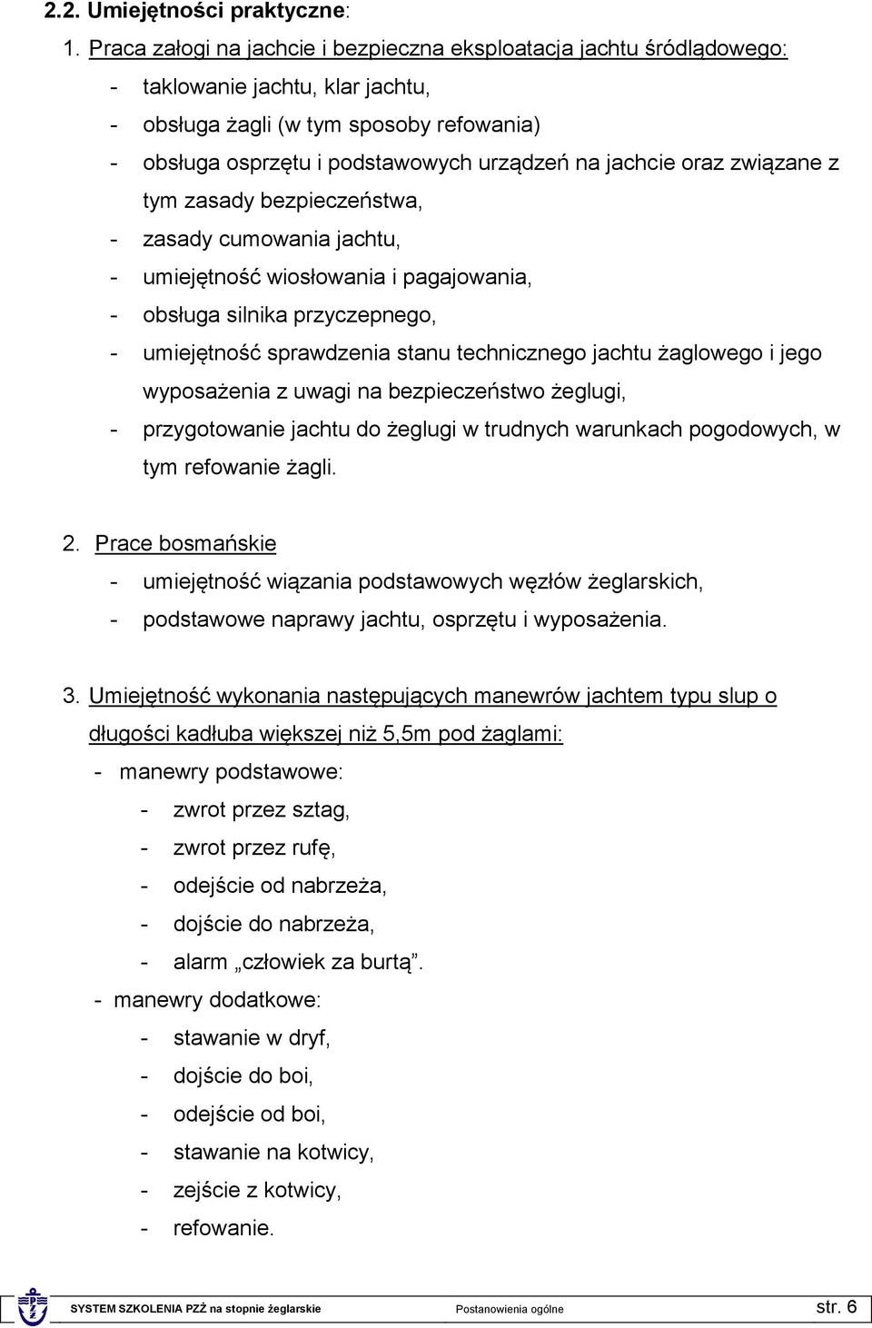 jachcie oraz związane z tym zasady bezpieczeństwa, - zasady cumowania jachtu, - umiejętność wiosłowania i pagajowania, - obsługa silnika przyczepnego, - umiejętność sprawdzenia stanu technicznego