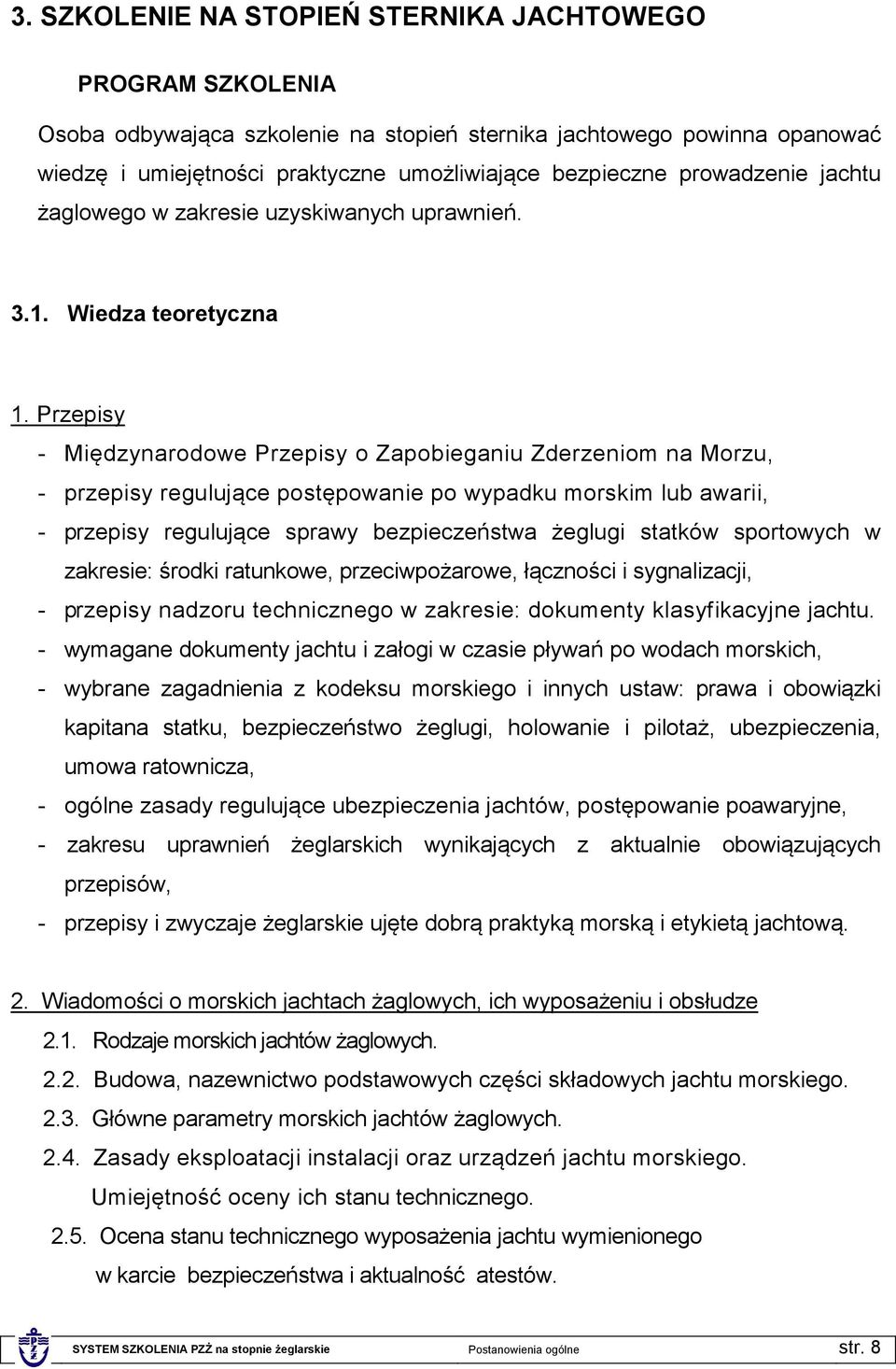 Przepisy - Międzynarodowe Przepisy o Zapobieganiu Zderzeniom na Morzu, - przepisy regulujące postępowanie po wypadku morskim lub awarii, - przepisy regulujące sprawy bezpieczeństwa żeglugi statków