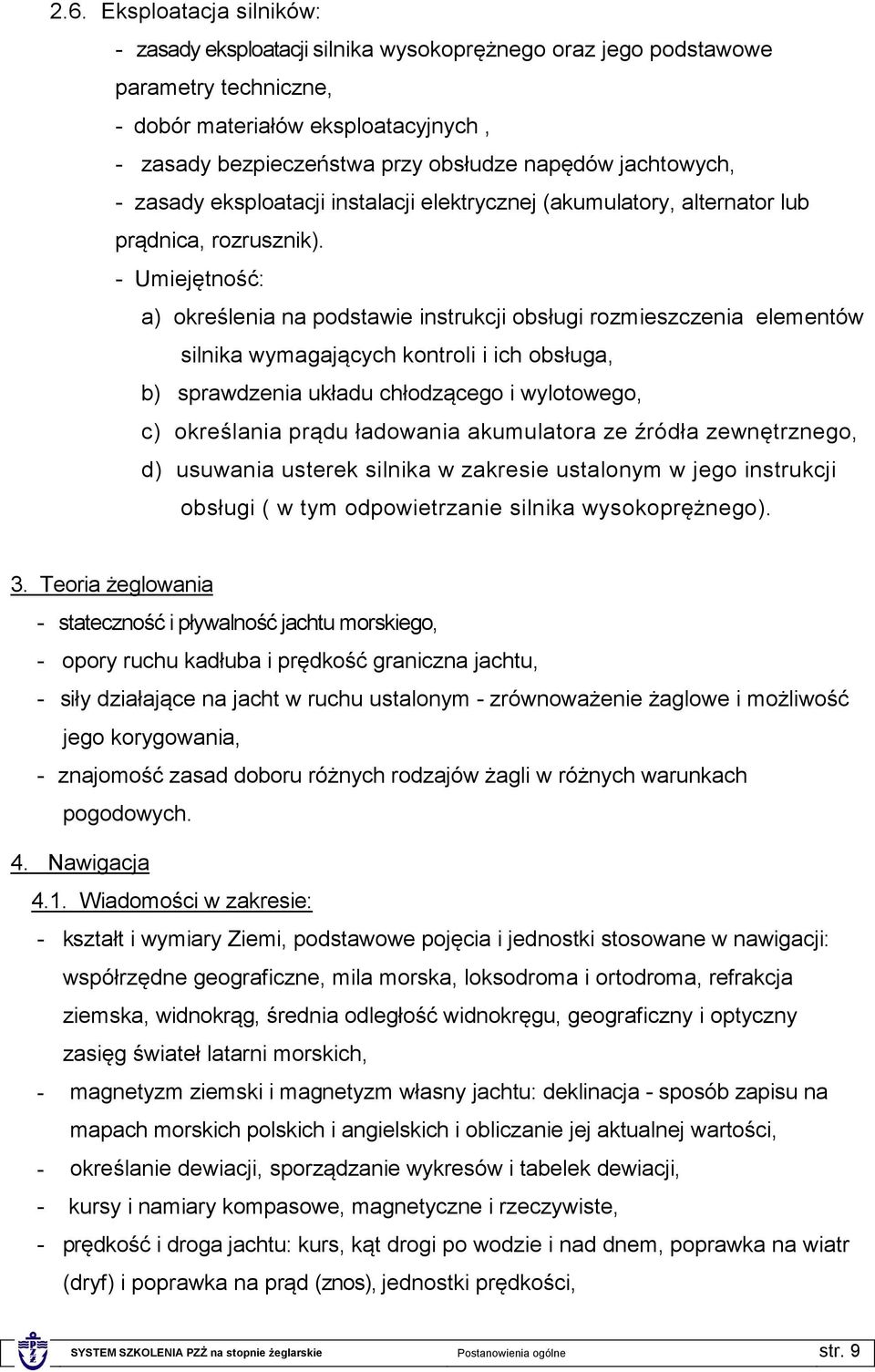 - Umiejętność: a) określenia na podstawie instrukcji obsługi rozmieszczenia elementów silnika wymagających kontroli i ich obsługa, b) sprawdzenia układu chłodzącego i wylotowego, c) określania prądu