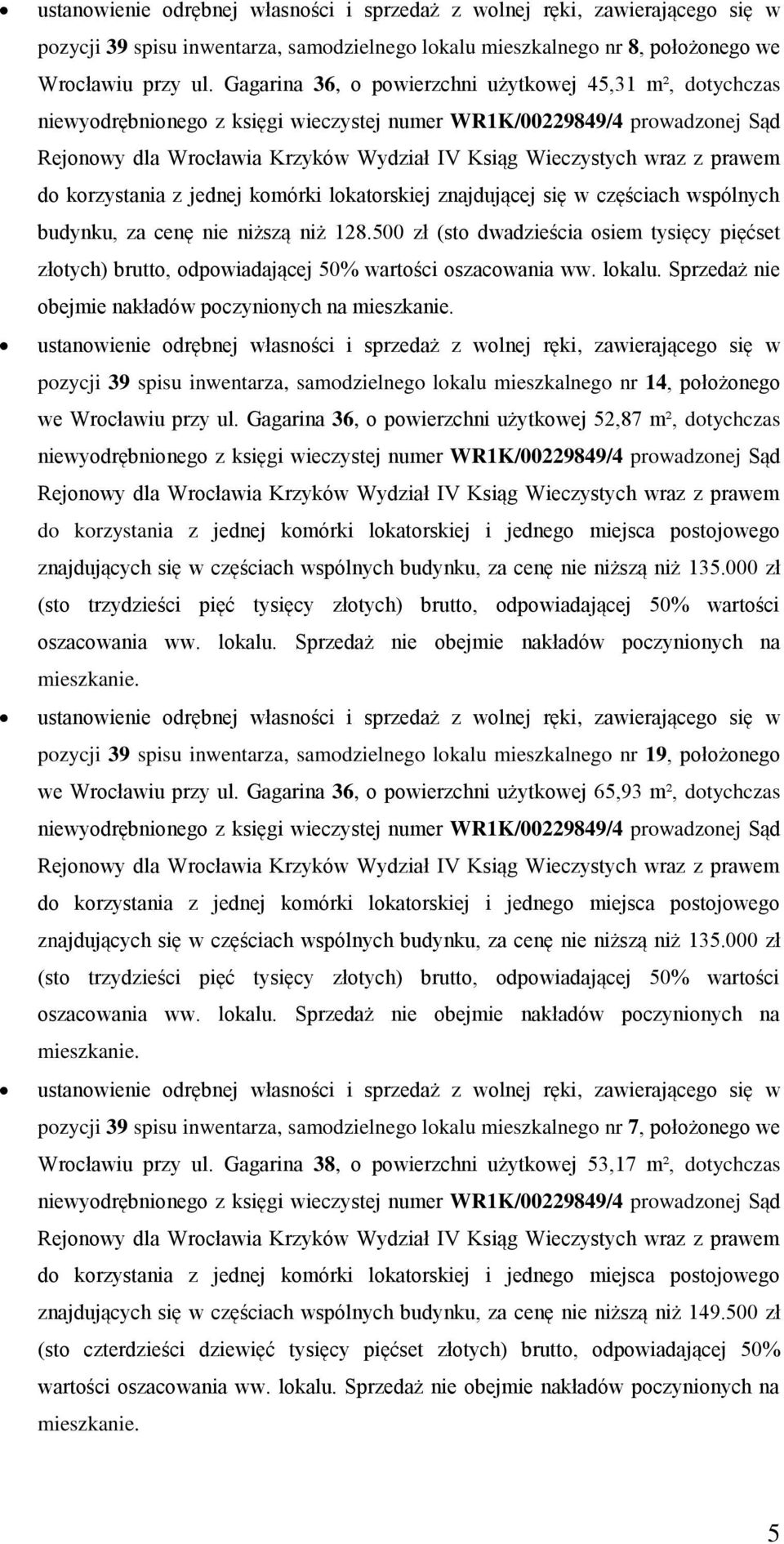 Sprzedaż nie obejmie nakładów poczynionych na pozycji 39 spisu inwentarza, samodzielnego lokalu mieszkalnego nr 14, położonego we Wrocławiu przy ul.