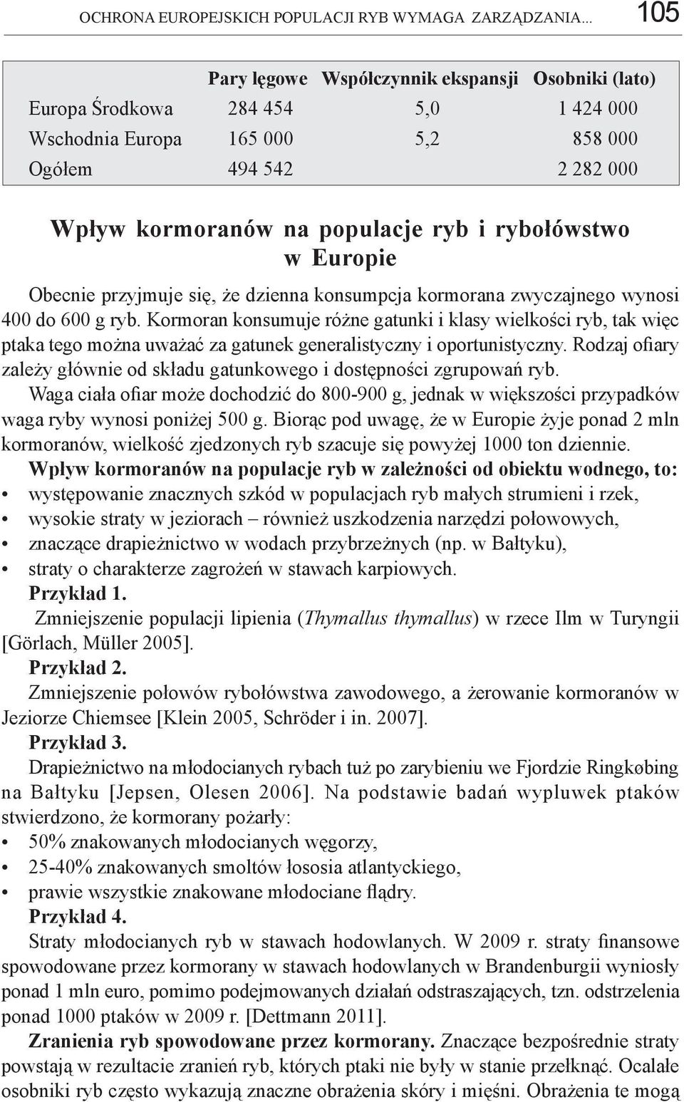 rybołówstwo w Europie Obecnie przyjmuje się, że dzienna konsumpcja kormorana zwyczajnego wynosi 400 do 600 g ryb.