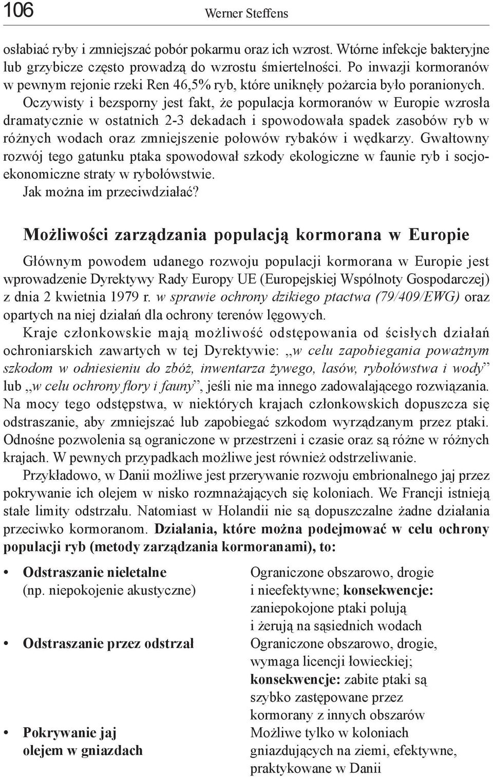 Oczywisty i bezsporny jest fakt, że populacja kormoranów w Europie wzrosła dramatycznie w ostatnich 2-3 dekadach i spowodowała spadek zasobów ryb w różnych wodach oraz zmniejszenie połowów rybaków i