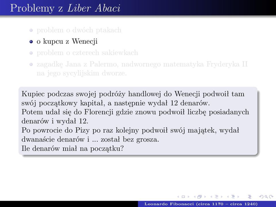 Kupiec podczas swojej podróży handlowej do Wenecji podwoił tam swój początkowy kapitał, a następnie wydał 12 denarów.