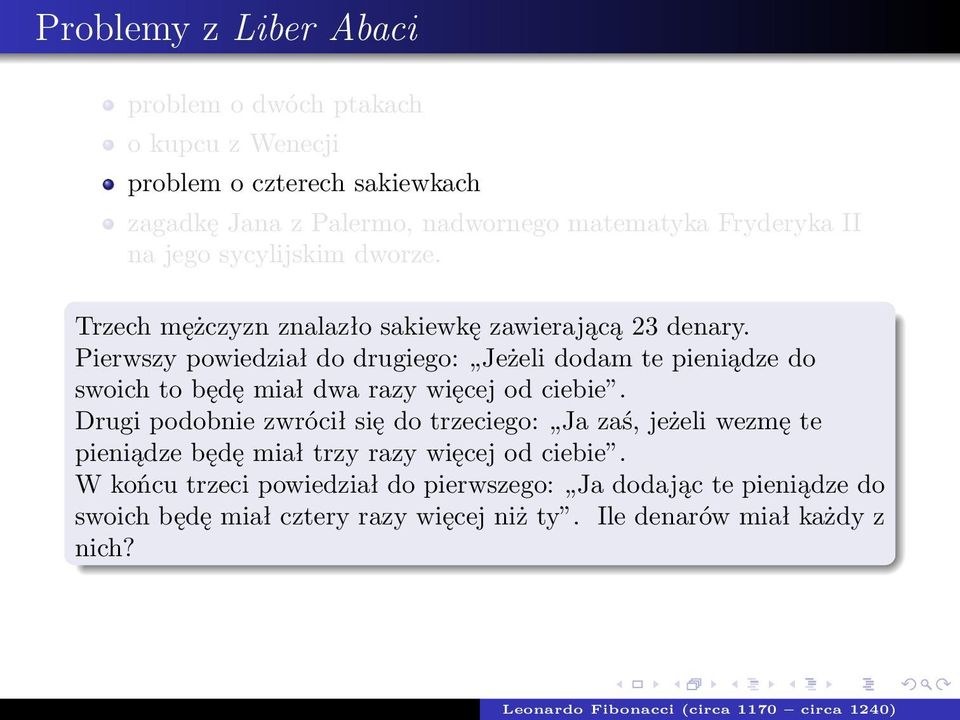 Pierwszy powiedział do drugiego: Jeżeli dodam te pieniądze do swoich to będę miał dwa razy więcej od ciebie.