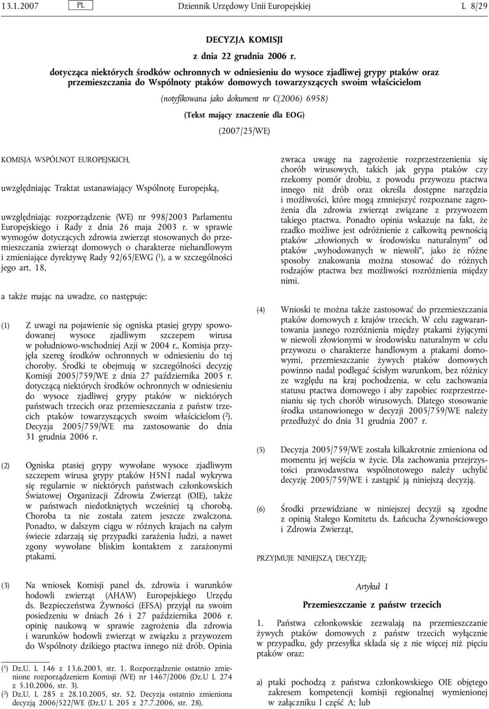 nr C(2006) 6958) (Tekst mający znaczenie dla EOG) (2007/25/WE) KOMISJA WSPÓLNOT EUROPEJSKICH, uwzględniając Traktat ustanawiający Wspólnotę Europejską, uwzględniając rozporządzenie (WE) nr 998/2003