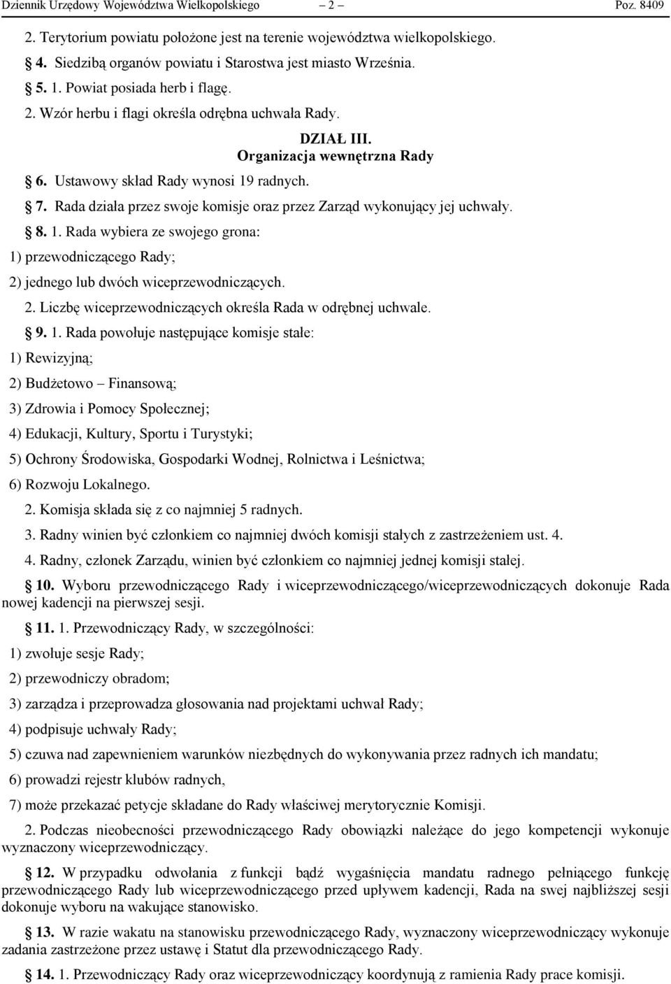 Rada działa przez swoje komisje oraz przez Zarząd wykonujący jej uchwały. 8. 1. Rada wybiera ze swojego grona: 1) przewodniczącego Rady; 2) jednego lub dwóch wiceprzewodniczących. 2. Liczbę wiceprzewodniczących określa Rada w odrębnej uchwale.