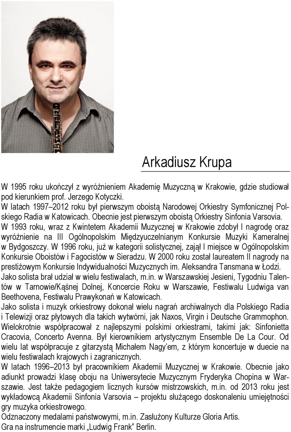 W 1993 roku, wraz z Kwintetem Akademii Muzycznej w Krakowie zdobył I nagrodę oraz wyróżnienie na III Ogólnopolskim Międzyuczelnianym Konkursie Muzyki Kameralnej w Bydgoszczy.