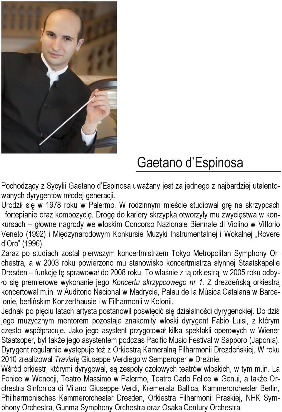 Drogę do kariery skrzypka otworzyły mu zwycięstwa w konkursach główne nagrody we włoskim Concorso Nazionale Biennale di Violino w Vittorio Veneto (1992) i Międzynarodowym Konkursie Muzyki