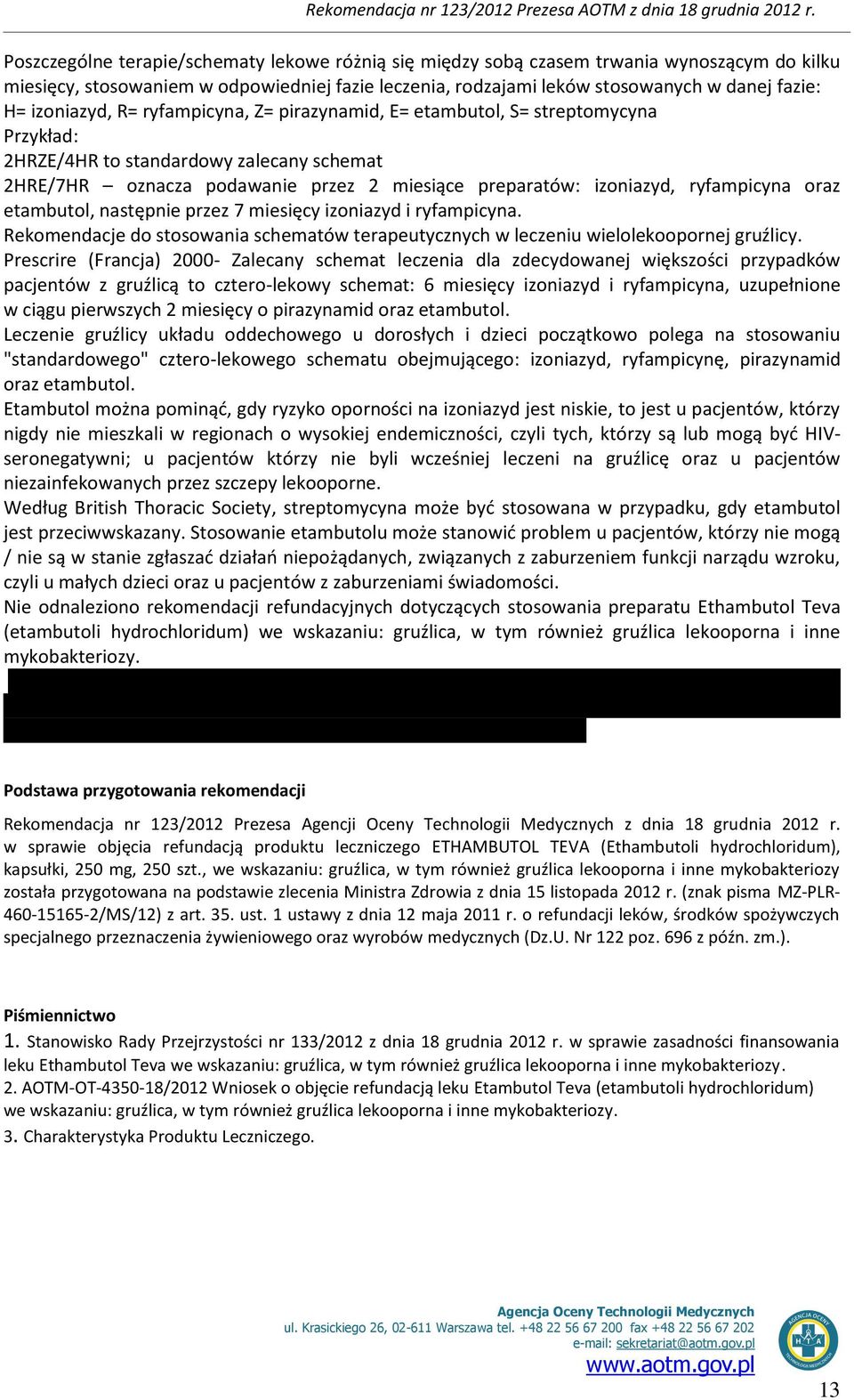 ryfampicyna oraz etambutol, następnie przez 7 miesięcy izoniazyd i ryfampicyna. Rekomendacje do stosowania schematów terapeutycznych w leczeniu wielolekoopornej gruźlicy.