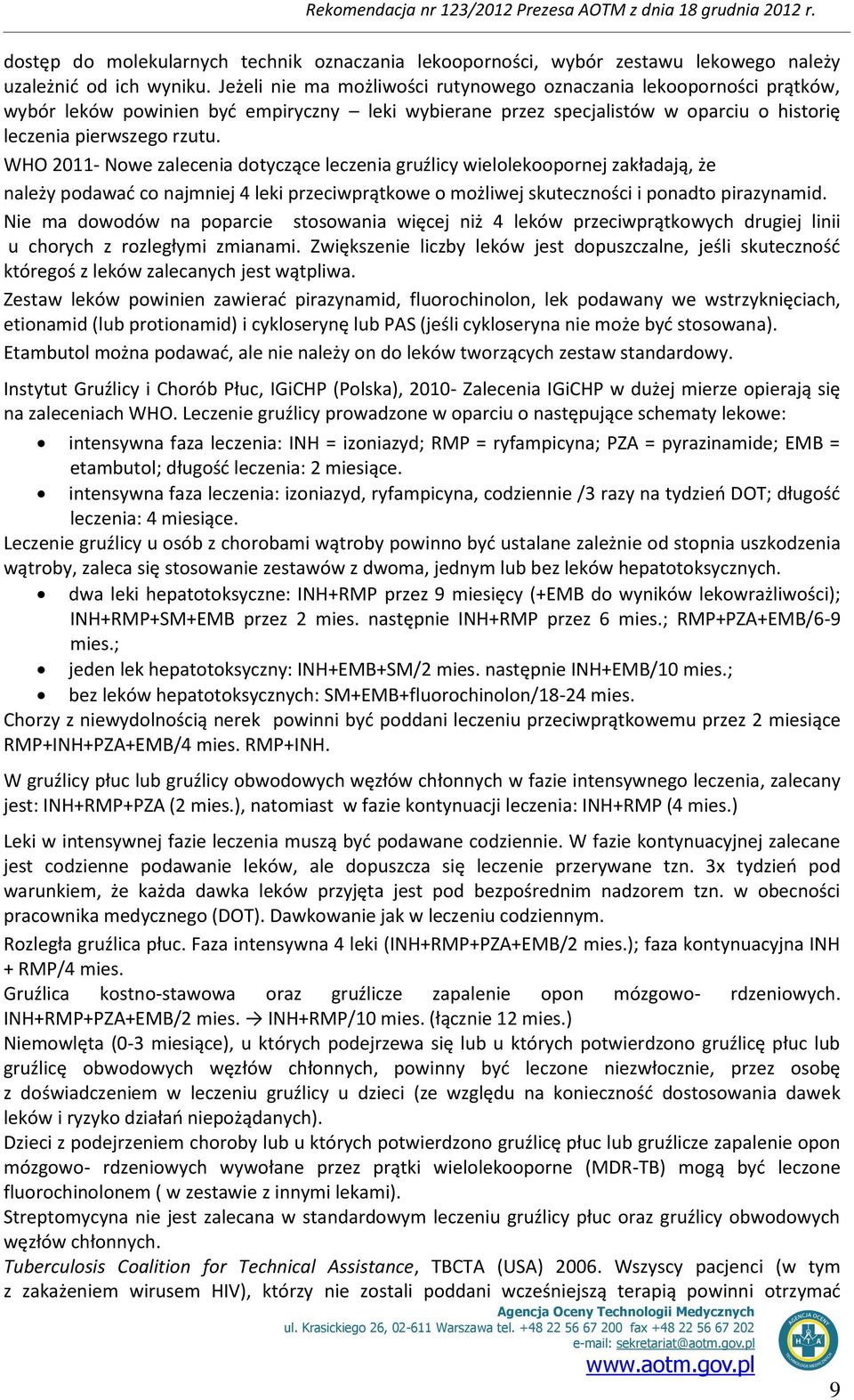 WHO 2011- Nowe zalecenia dotyczące leczenia gruźlicy wielolekoopornej zakładają, że należy podawać co najmniej 4 leki przeciwprątkowe o możliwej skuteczności i ponadto pirazynamid.