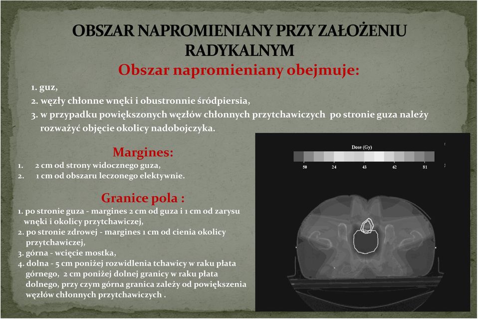 1 cm od obszaru leczonego elektywnie. Granice pola : 1. po stronie guza margines 2 cm od guza i 1 cm od zarysu wnęki i okolicy przytchawiczej, 2.