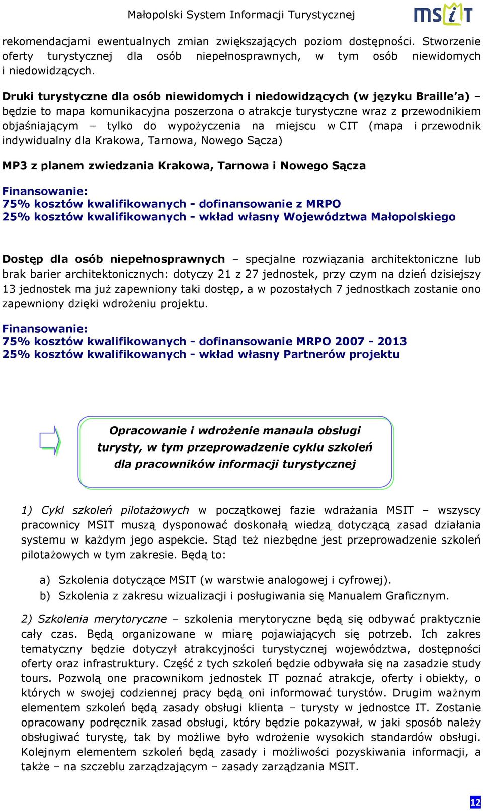 miejscu w CIT (mapa i przewodnik indywidualny dla Krakowa, Tarnowa, Nowego Sącza) MP3 z planem zwiedzania Krakowa, Tarnowa i Nowego Sącza 25% kosztów kwalifikowanych - wkład własny Województwa