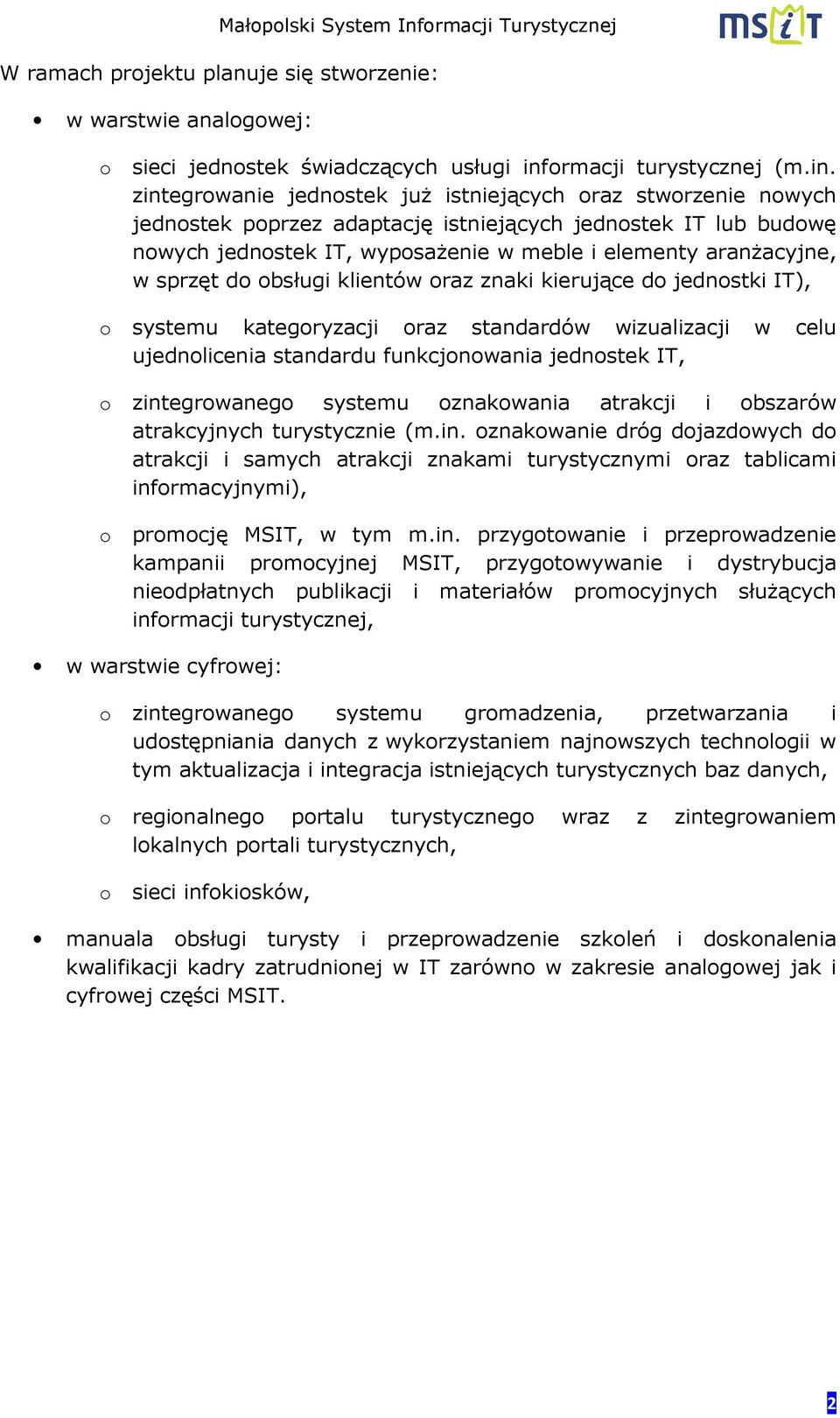 zintegrowanie jednostek juŝ istniejących oraz stworzenie nowych jednostek poprzez adaptację istniejących jednostek IT lub budowę nowych jednostek IT, wyposaŝenie w meble i elementy aranŝacyjne, w