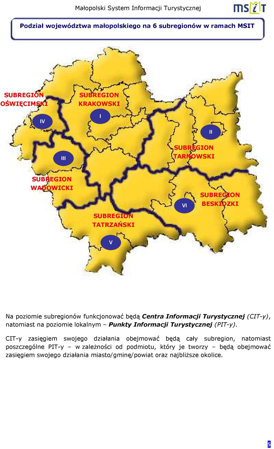 (CIT-y), natomiast na poziomie lokalnym Punkty Informacji Turystycznej (PIT-y).