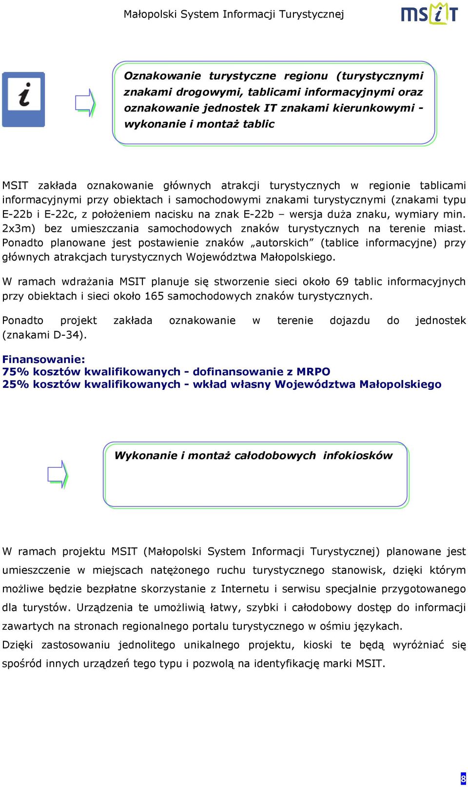 wersja duŝa znaku, wymiary min. 2x3m) bez umieszczania samochodowych znaków turystycznych na terenie miast.