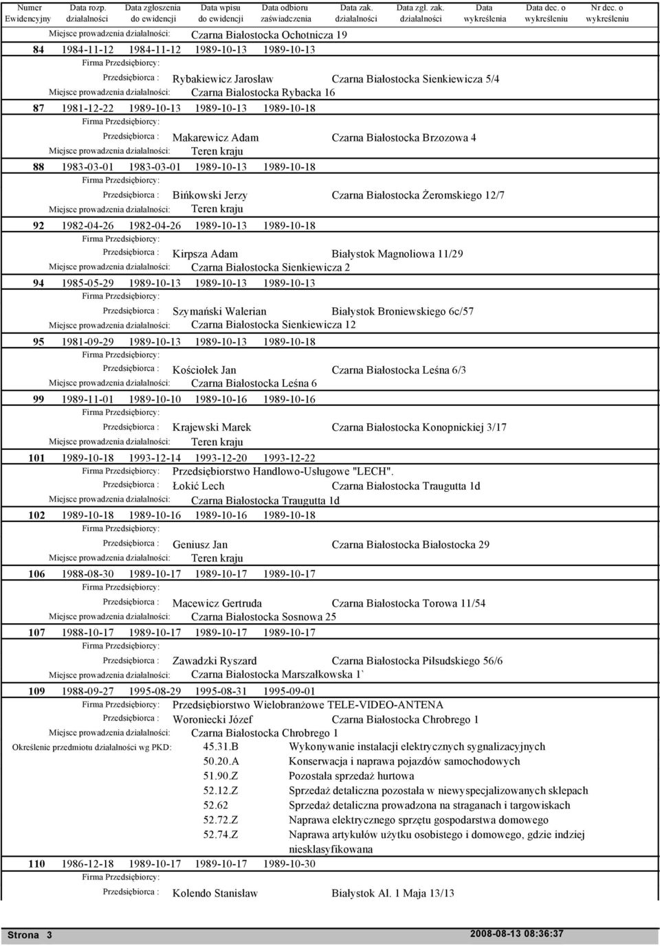 Przedsiębiorca : Rybakiewicz Jarosław Czarna Białostocka Sienkiewicza 5/4 Miejsce prowadzenia : Czarna Bialostocka Rybacka 16 87 1981-12-22 1989-10-13 1989-10-13 1989-10-18 Przedsiębiorca :