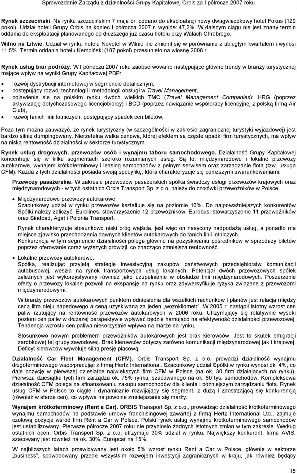 Udział w rynku hotelu Novotel w Wilnie nie zmienił się w porównaniu z ubiegłym kwartałem i wynosi 11,5%. Termin oddania hotelu Kempiński (107 pokoi) przesunięto na wiosnę 2008 r.