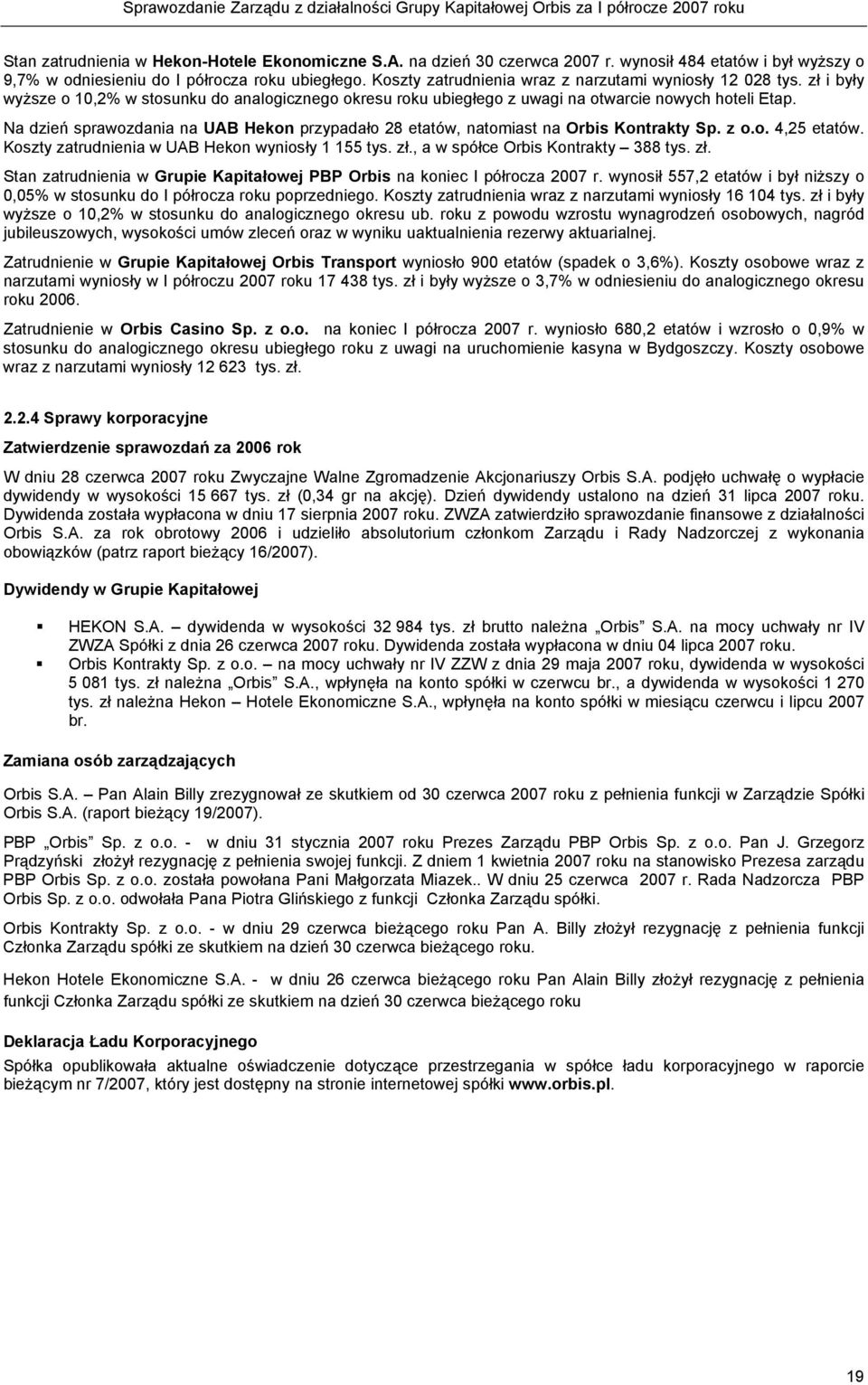 Na dzień sprawozdania na UAB Hekon przypadało 28 etatów, natomiast na Orbis Kontrakty Sp. z o.o. 4,25 etatów. Koszty zatrudnienia w UAB Hekon wyniosły 1 155 tys. zł.