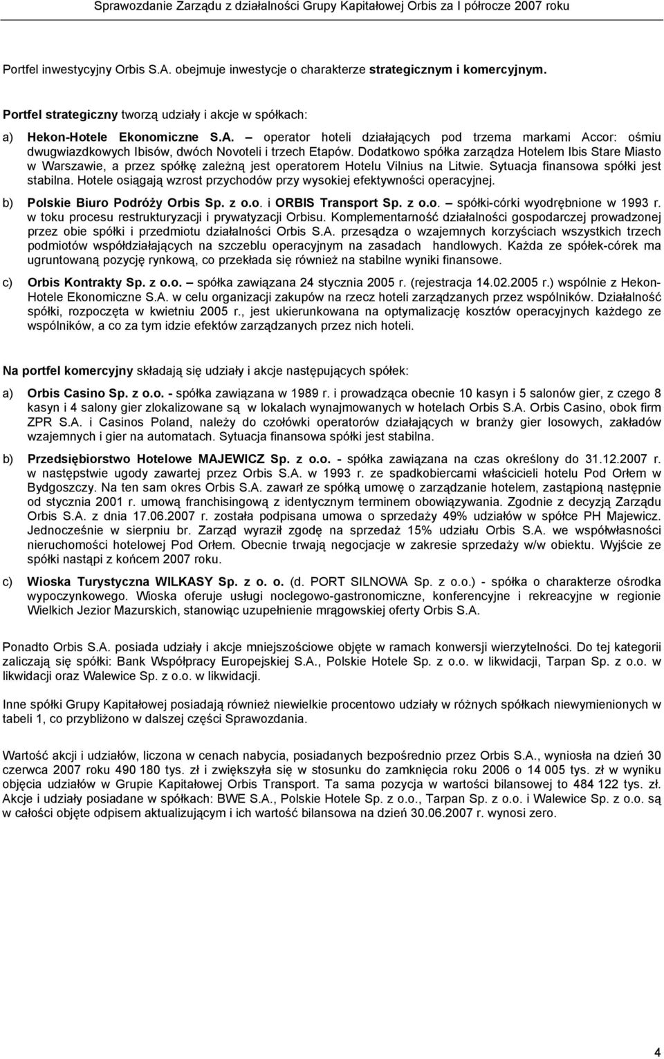 Hotele osiągają wzrost przychodów przy wysokiej efektywności operacyjnej. b) Polskie Biuro Podróży Orbis Sp. z o.o. i ORBIS Transport Sp. z o.o. spółki-córki wyodrębnione w 1993 r.