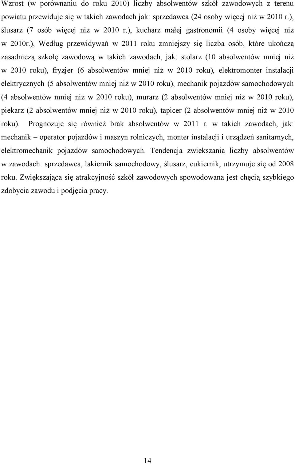 ), Według przewidywań w 2011 roku zmniejszy się liczba osób, które ukończą zasadniczą szkołę zawodową w takich zawodach, jak: stolarz (10 absolwentów mniej niŝ w 2010 roku), fryzjer (6 absolwentów