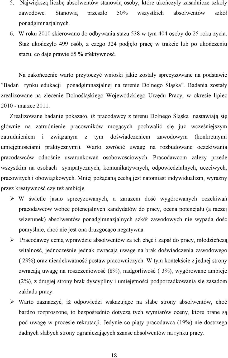 Na zakończenie warto przytoczyć wnioski jakie zostały sprecyzowane na podstawie Badań rynku edukacji ponadgimnazjalnej na terenie Dolnego Śląska.