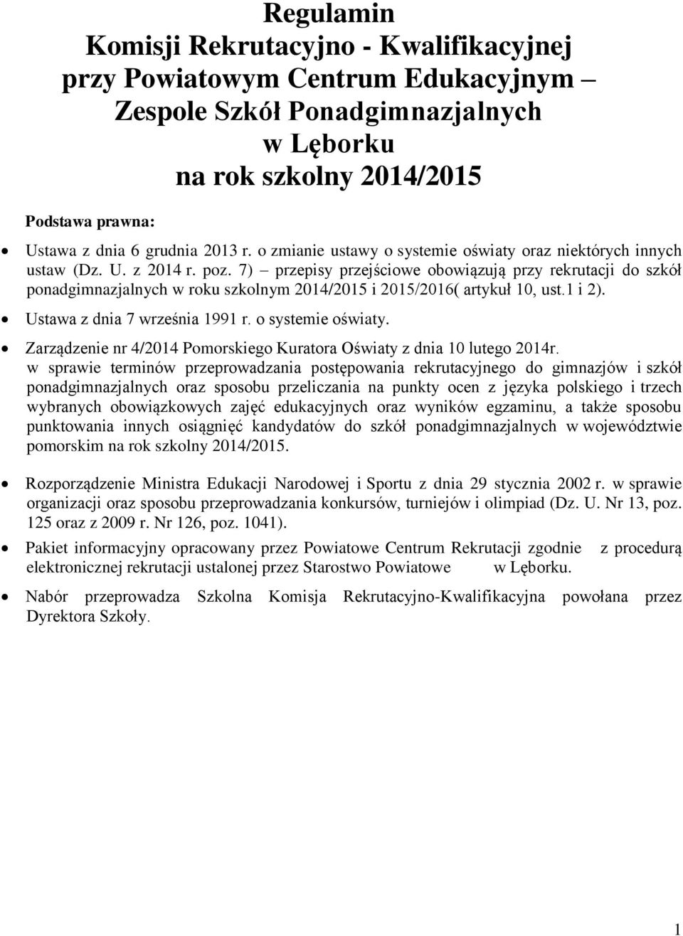 7) przepisy przejściowe obowiązują przy rekrutacji do szkół ponadgimnazjalnych w roku szkolnym 2014/2015 i 2015/2016( artykuł 10, ust.1 i 2). Ustawa z dnia 7 września 1991 r. o systemie oświaty.