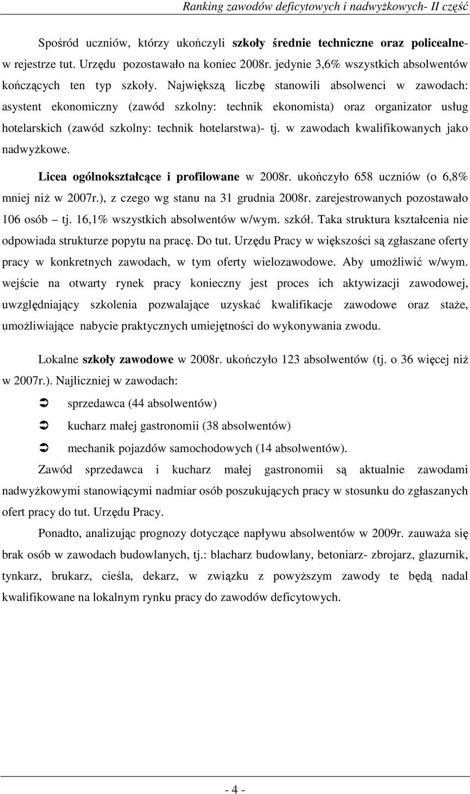 w zawodach kwalifikowanych jako nadwyŝkowe. Licea ogólnokształcące i profilowane w 2008r. ukończyło 658 uczniów (o 6,8% mniej niŝ w 2007r.), z czego wg stanu na 31 grudnia 2008r.