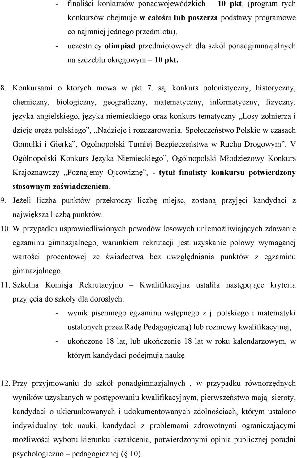 są: konkurs polonistyczny, historyczny, chemiczny, biologiczny, geograficzny, matematyczny, informatyczny, fizyczny, języka angielskiego, języka niemieckiego oraz konkurs tematyczny Losy żołnierza i