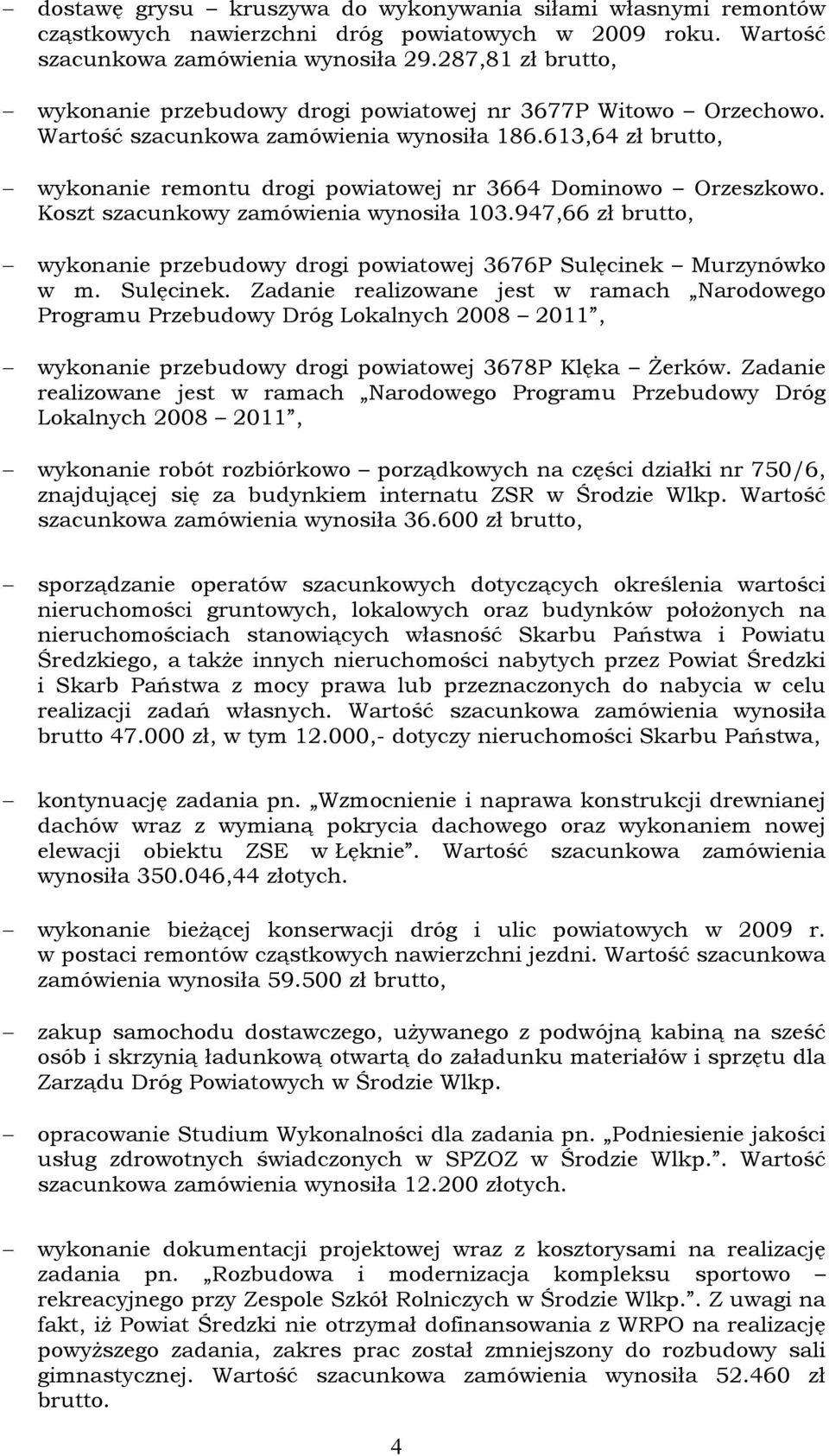 613,64 zł brutto, wykonanie remontu drogi powiatowej nr 3664 Dominowo Orzeszkowo. Koszt szacunkowy zamówienia wynosiła 103.