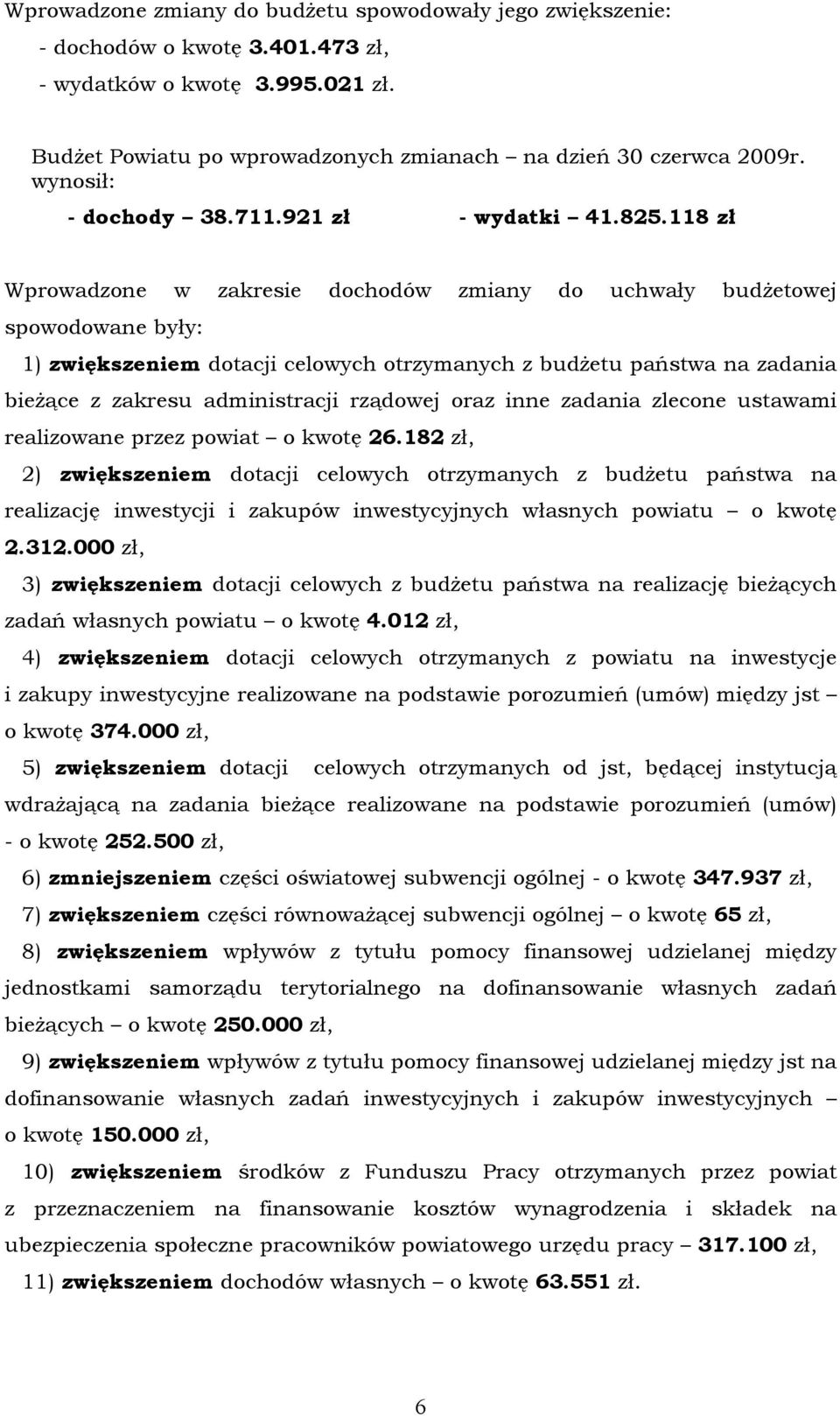 118 zł Wprowadzone w zakresie dochodów zmiany do uchwały budżetowej spowodowane były: 1) zwiększeniem dotacji celowych otrzymanych z budżetu państwa na zadania bieżące z zakresu administracji