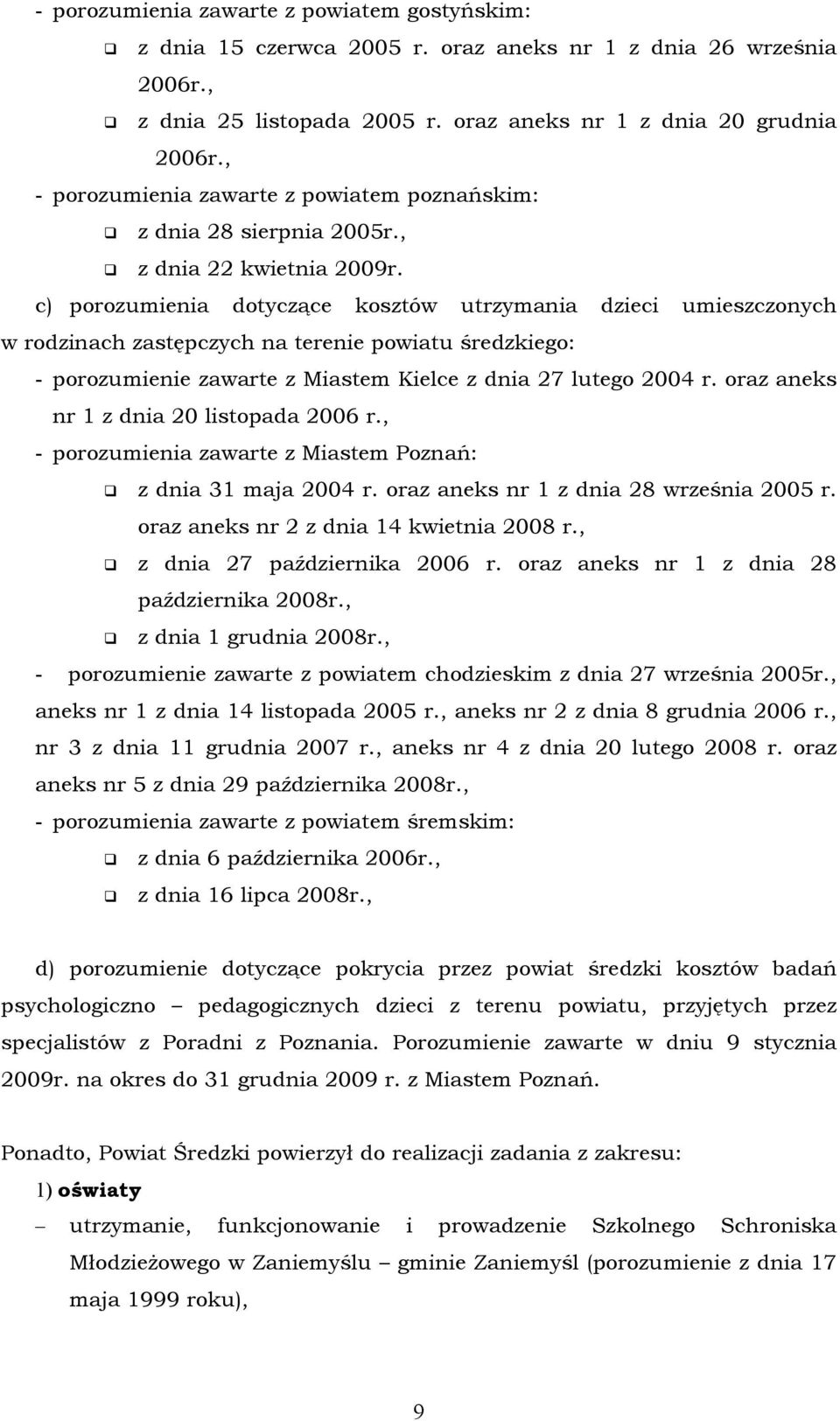 c) porozumienia dotyczące kosztów utrzymania dzieci umieszczonych w rodzinach zastępczych na terenie powiatu średzkiego: - porozumienie zawarte z Miastem Kielce z dnia 27 lutego 2004 r.