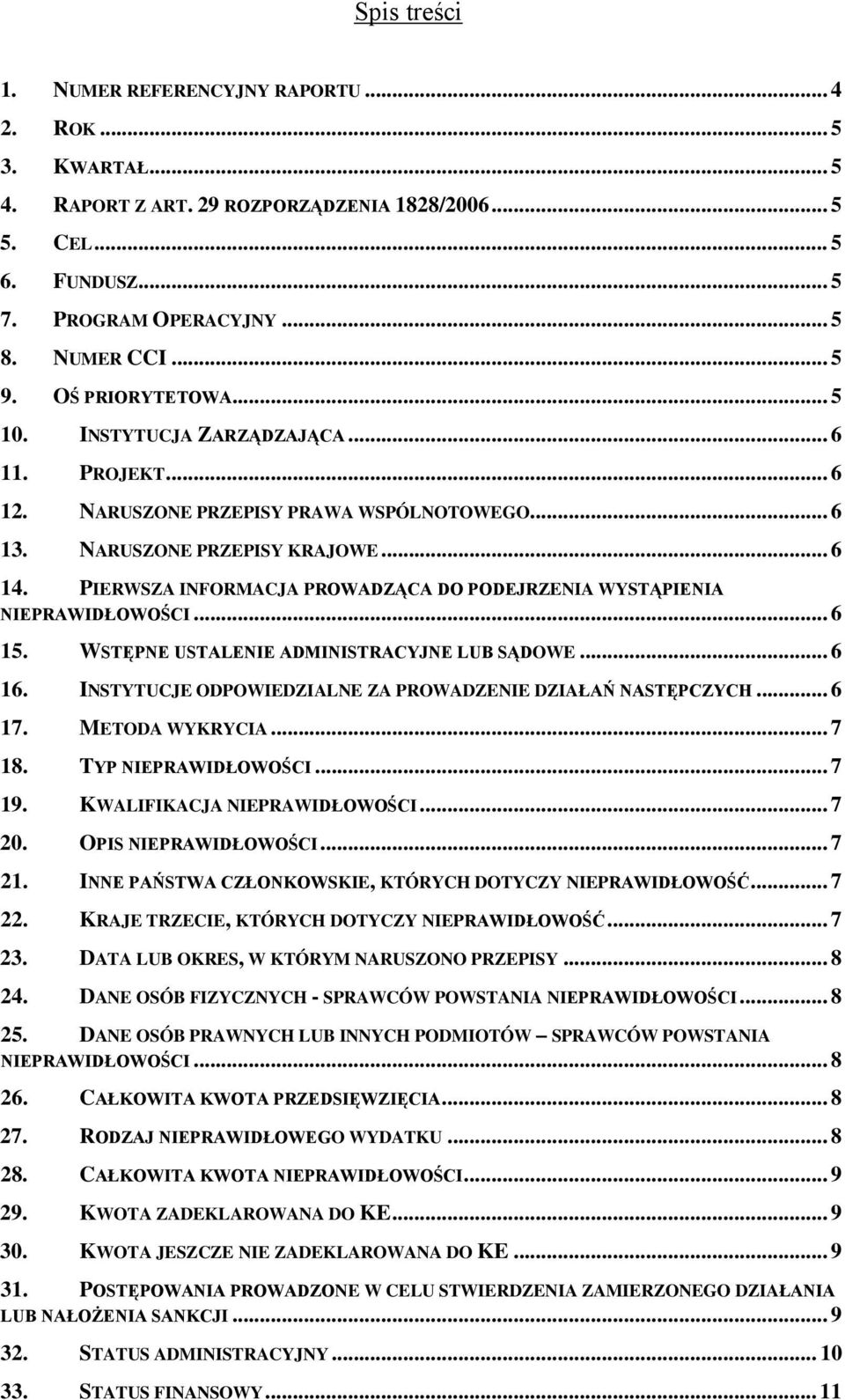 PIERWSZA INFORMACJA PROWADZĄCA DO PODEJRZENIA WYSTĄPIENIA NIEPRAWIDŁOWOŚCI... 6 15. WSTĘPNE USTALENIE ADMINISTRACYJNE LUB SĄDOWE... 6 16. INSTYTUCJE ODPOWIEDZIALNE ZA PROWADZENIE DZIAŁAŃ NASTĘPCZYCH.